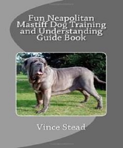 Fun Neopolitan Mastiff Dog Training and Understanding Guide Book